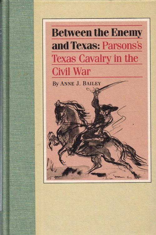 BETWEEN THE ENEMY AND TEXAS : PARSONS'S TEXAS CAVALRY IN THE CIVIL WAR Image for BETWEEN THE ENEMY AND TEXAS : PARSONS'S TEXAS CAVALRY IN THE CIVIL WAR