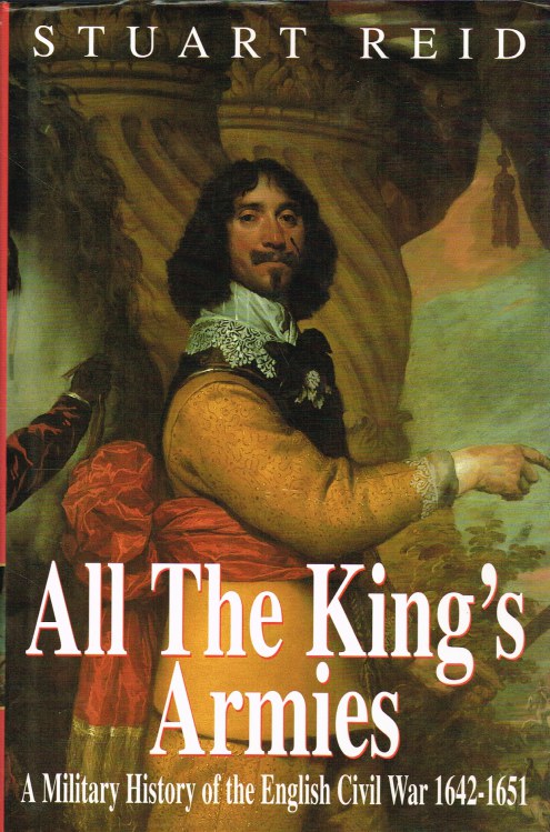 ALL THE KING'S ARMIES: A MILITARY HISTORY OF THE ENGLISH CIVIL WAR 1642-1651 Image for ALL THE KING'S ARMIES: A MILITARY HISTORY OF THE ENGLISH CIVIL WAR 1642-1651