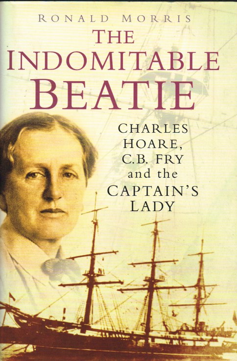 THE INDOMITABLE BEATIE : CHARLES HOARE, C.B. FRY AND THE CAPTAIN'S LADY (SIGNED COPY) Image for THE INDOMITABLE BEATIE : CHARLES HOARE, C.B. FRY AND THE CAPTAIN'S LADY (SIGNED COPY)