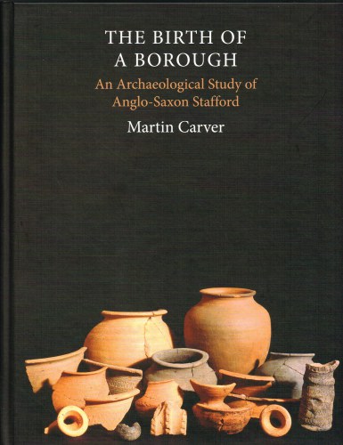 THE BIRTH OF A BOROUGH : AN ARCHAEOLOGICAL STUDY OF ANGLO-SAXON STAFFORD Image for THE BIRTH OF A BOROUGH : AN ARCHAEOLOGICAL STUDY OF ANGLO-SAXON STAFFORD