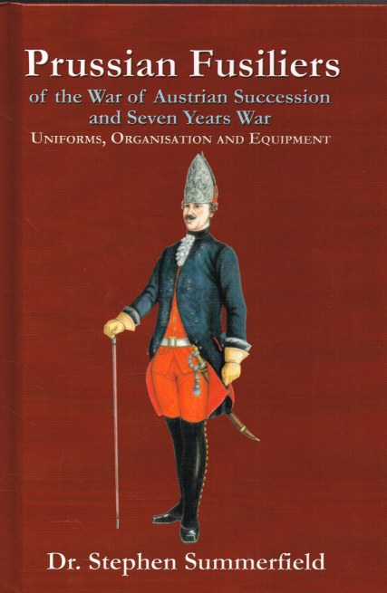 Image for PRUSSIAN FUSILIERS OF THE WAR OF AUSTRIAN SUCCESSION AND THE SEVEN YEARS WAR: UNIFORMS, ORGANISATION AND EQUIPMENT