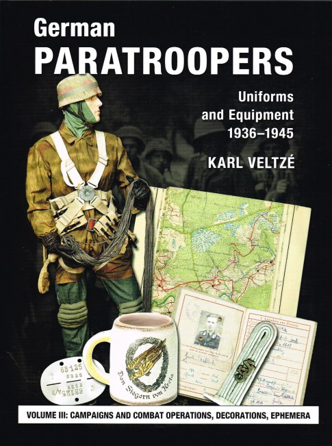 Image for GERMAN PARATROOPERS UNIFORMS AND EQUIPMENT 1936-1945: VOLUME 3: CAMPAIGNS AND COMBAT OPERATIONS, DECORATIONS, EPHEMERA