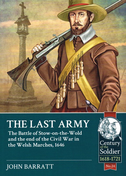 THE LAST ARMY : THE BATTLE OF STOW-ON-THE-WOLD AND THE END OF THE CIVIL WAR IN WELSH MARCHES, 1616 Image for THE LAST ARMY : THE BATTLE OF STOW-ON-THE-WOLD AND THE END OF THE CIVIL WAR IN WELSH MARCHES, 1616