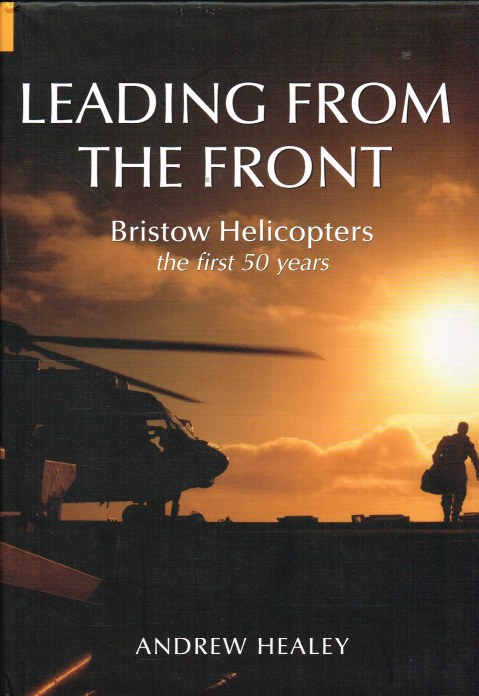 Image for LEADING FROM THE FRONT : BRISTOW HELICOPTERS THE FIRST 50 YEARS