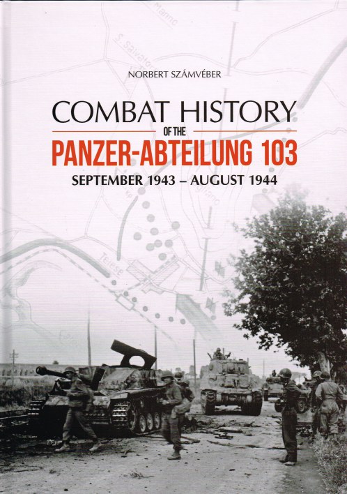 Image for COMBAT HISTORY OF THE PANZER-ABTEILUNG 103 SEPTEMBER 1943 - AUGUST 1944
