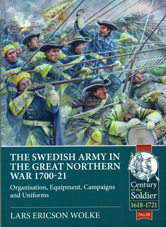 Image for THE SWEDISH ARMY IN THE GREAT NORTHERN WAR 1700-21 : ORGANISATION, EQUIPMENT, CAMPAIGNS AND UNIFORMS