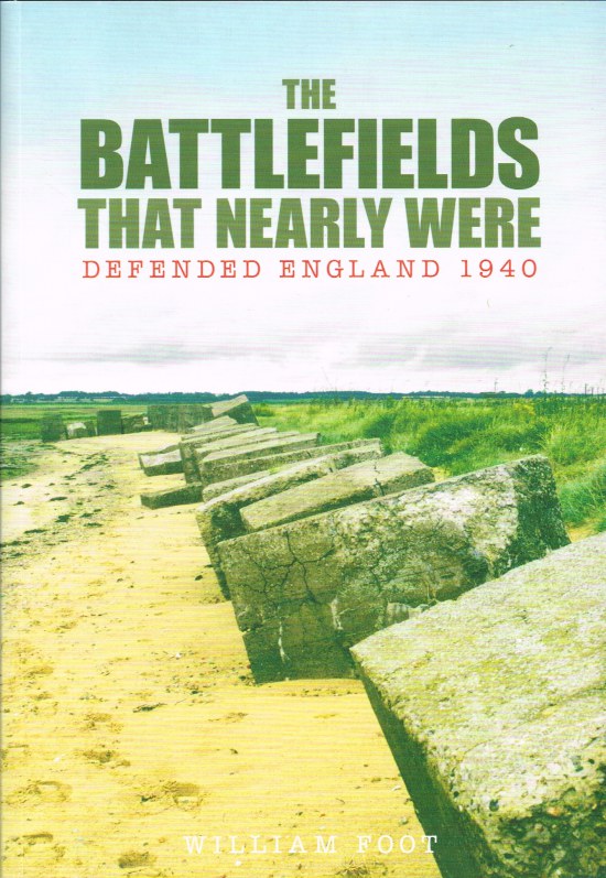 THE BATTLEFIELDS THAT NEARLY WERE: DEFENDED ENGLAND 1940 Image for THE BATTLEFIELDS THAT NEARLY WERE: DEFENDED ENGLAND 1940