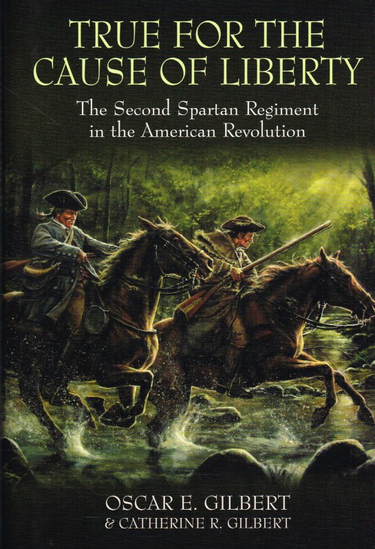 Image for TRUE FOR THE CAUSE OF LIBERTY : THE SECOND SPARTAN REGIMENT IN THE AMRICAN REVOLUTION