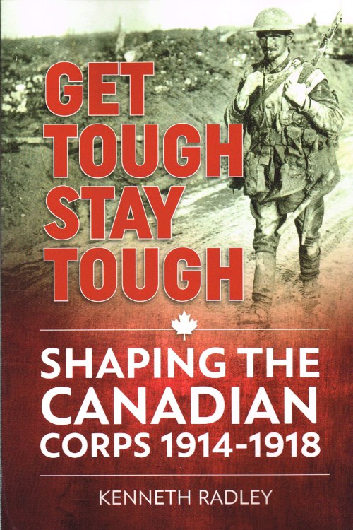 Image for GET TOUGH, STAY TOUGH : SHAPING THE CANADIAN CORPS, 1914-1918