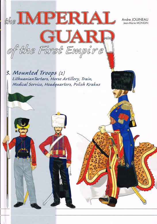 Image for THE IMPERIAL GUARD OF THE FIRST EMPIRE PART THREE : 1800-1815 - THE MOUNTED TROOPS AND THE OTHER CORPS