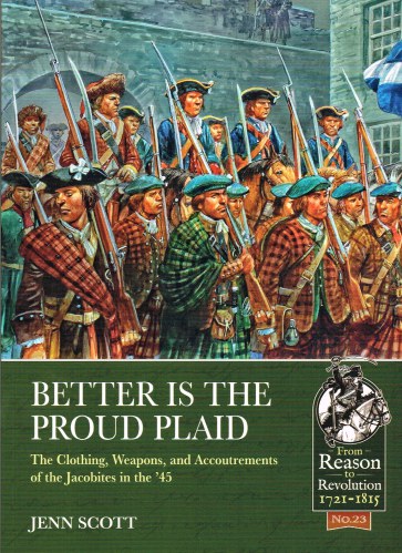 Image for BETTER IS THE PROUD PLAID : THE CLOTHING, WEAPONS, AND ACCOUTREMENTS OF THE JACOBITES IN THE '45