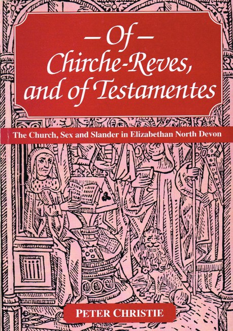 Image for OF CHIRCHE-REVES, AND OF TESTAMENTES: THE CHURCH, SEX AND SLANDER IN ELIZABETHAN NORTH DEVON