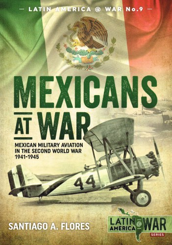 MEXICANS AT WAR : MEXICAN MILITARY AVIATION IN THE SECOND WORLD WAR 1941-1945 Image for MEXICANS AT WAR : MEXICAN MILITARY AVIATION IN THE SECOND WORLD WAR 1941-1945