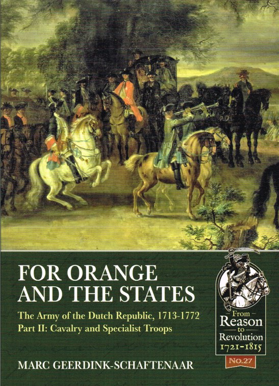 FOR ORANGE AND THE STATES : THE ARMY OF THE DUTCH REPUBLIC, 1713-1772 PART II: CAVALRY AND SPECIALIST TROOPS Image for FOR ORANGE AND THE STATES : THE ARMY OF THE DUTCH REPUBLIC, 1713-1772 PART II: CAVALRY AND SPECIALIST TROOPS