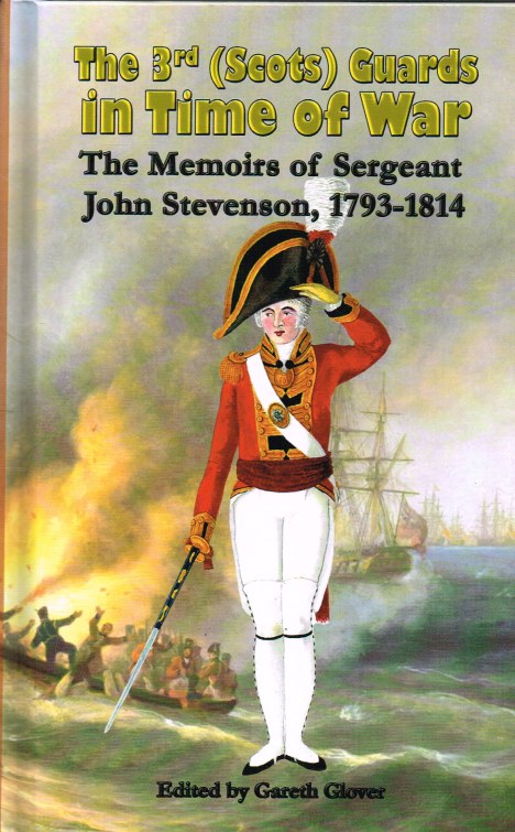 THE 3RD (SCOTS) GUARDS IN TIME OF WAR : THE MEMOIRS OF SERGEANT JOHN STEVENSON, 1793-1814 Image for THE 3RD (SCOTS) GUARDS IN TIME OF WAR : THE MEMOIRS OF SERGEANT JOHN STEVENSON, 1793-1814