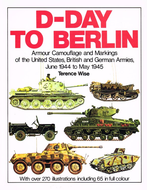 D-DAY TO BERLIN : ARMOUR CAMOUFLAGE AND MARKINGS OF THE UNITED STATES, BRITISH AND GERMAN ARMIES, JUNE 1944 - MAY 1945 Image for D-DAY TO BERLIN : ARMOUR CAMOUFLAGE AND MARKINGS OF THE UNITED STATES, BRITISH AND GERMAN ARMIES, JUNE 1944 - MAY 1945