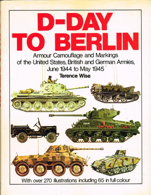 D-DAY TO BERLIN: ARMOUR CAMOUFLAGE AND MARKINGS OF THE UNITED STATES, BRITISH AND GERMAN ARMIES, JUNE 1944 - MAY 1945 Image for D-DAY TO BERLIN: ARMOUR CAMOUFLAGE AND MARKINGS OF THE UNITED STATES, BRITISH AND GERMAN ARMIES, JUNE 1944 - MAY 1945