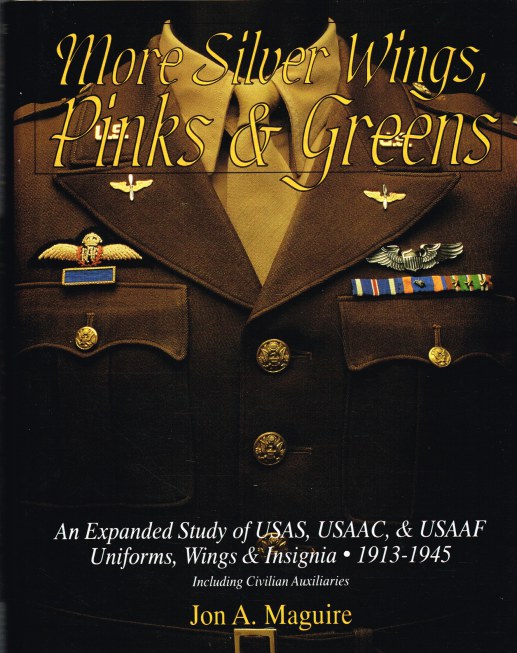 Image for MORE SILVER WINGS, PINKS & GREENS : AN EXPANDED STUDY OF USAF, USAAC & USAAF UNIFORMS, WINGS & INSIGNIA 1913-1945