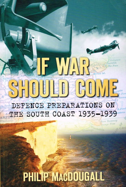 Image for IF WAR SHOULD COME : DEFENCE PREPARATIONS ON THE SOUTH COAST 1935-1939