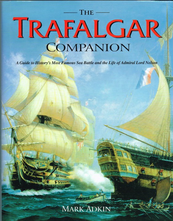 Image for THE TRAFALGAR COMPANION : A GUIDE TO HISTORY'S MOST FAMOUS SEA BATTLE AND THE LIFE OF ADMIRAL LORD NELSON