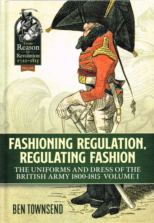 FASHIONING REGULATION, REGULATING FASHION : THE UNIFORMS AND DRESS OF THE BRITISH ARMY 1800 - 1815 : VOLUME I Image for FASHIONING REGULATION, REGULATING FASHION : THE UNIFORMS AND DRESS OF THE BRITISH ARMY 1800 - 1815 : VOLUME I