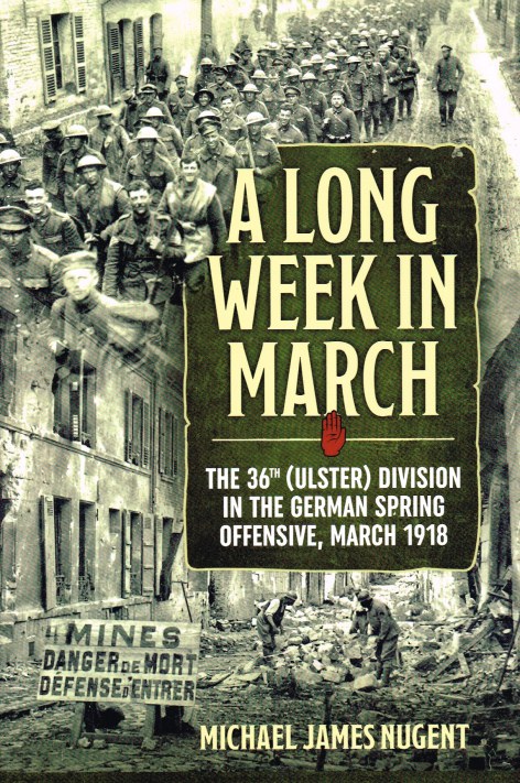 A LONG WEEK IN MARCH : THE 36TH (ULSTER) DIVISION IN THE GERMAN SPRING OFFENSIVE, MARCH 1918 Image for A LONG WEEK IN MARCH : THE 36TH (ULSTER) DIVISION IN THE GERMAN SPRING OFFENSIVE, MARCH 1918
