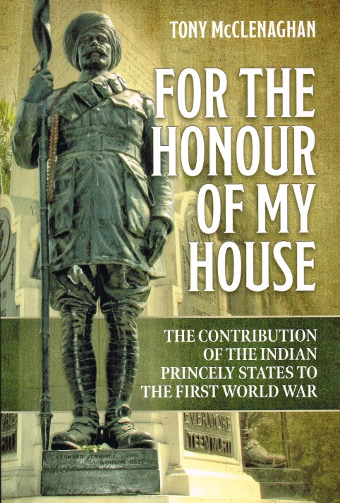FOR THE HONOUR OF MY HOUSE : THE CONTRIBUTION OF THE INDIAN PRINCELY STATES TO THE FIRST WORLD WAR Image for FOR THE HONOUR OF MY HOUSE : THE CONTRIBUTION OF THE INDIAN PRINCELY STATES TO THE FIRST WORLD WAR