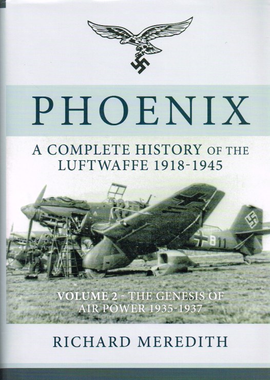 PHOENIX : A COMPLETE HISTORY OF THE LUFTWAFFE 1918-1945 : VOLUME 2: THE GENESIS OF AIR POWER 1915-1937 Image for PHOENIX : A COMPLETE HISTORY OF THE LUFTWAFFE 1918-1945 : VOLUME 2: THE GENESIS OF AIR POWER 1915-1937
