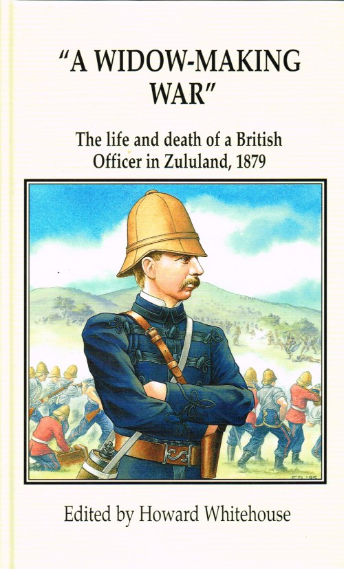 Image for A WIDOW-MAKING WAR : THE LIFE AND DEATH OF A BRITISH OFFICER IN ZULULAND, 1879