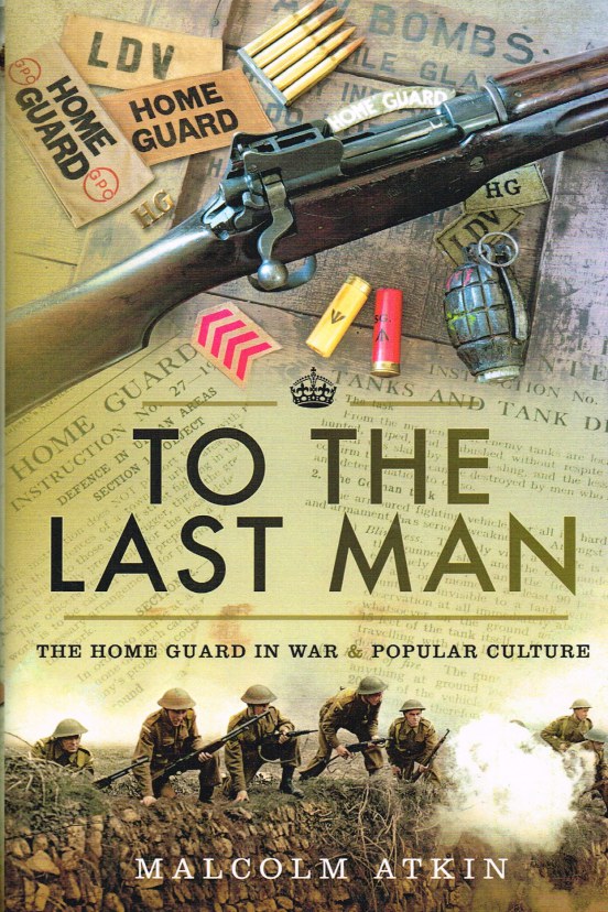 Image for TO THE LAST MAN : THE HOME GUARD IN WAR & POPULAR CULTURE (SIGNED COPY)