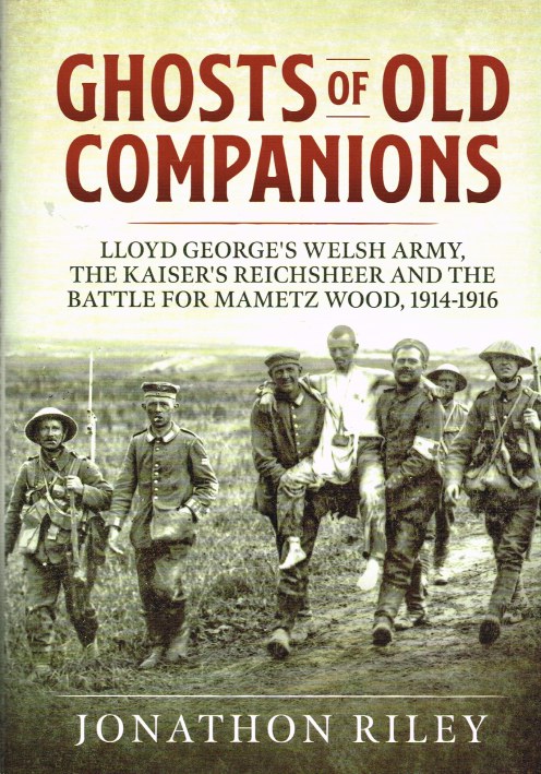 Image for GHOSTS OF OLD COMPANIONS : LLOYD GEORGE'S WELSH ARMY, THE KAISER'S REICHSHEER AND THE BATTLE FOR MAMETZ WOOD, 1914-1916