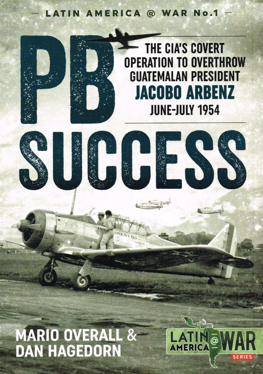 Image for PB SUCCESS : THE CIA'S COVERT OPERATION TO OVERTHROW GUATEMALAN PRESIDENT JACOBO ARBENZ JUNE - JULY 1954