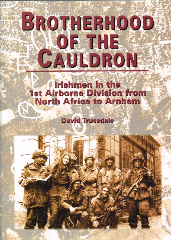 Image for BROTHERHOOD OF THE CAULDRON : IRISHMEN IN THE 1ST AIRBORNE DIVISION FROM NORTH AFRICA TO ARNHEM (SIGNED COPY)