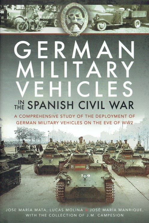 Image for GERMAN MILITARY VEHICLES IN THE SPANISH CIVIL WAR : A COMPREHENSIVE STUDY OF THE DEPLOYMENT OF GERMAN MILITARY VEHICLES ON THE EVE OF WW2