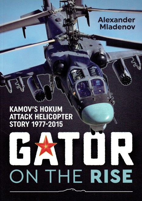 Image for GATOR ON THE RISE : KAMOV'S HOKUM ATTACK HELICOPTER STORY 1977-2015