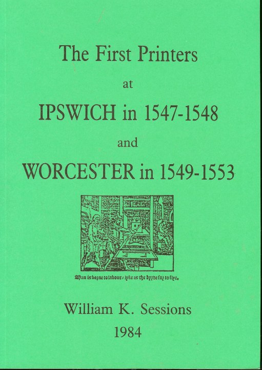 Image for THE FIRST PRINTERS AT IPSWICH IN 1547-1548, AND WORCESTER IN 1549-1553