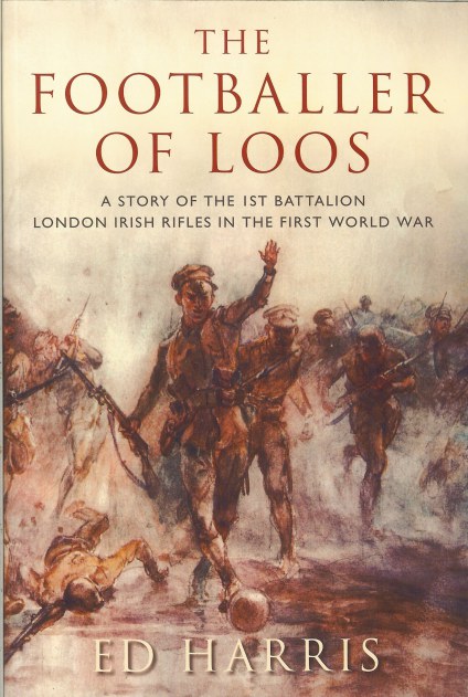 Image for THE FOOTBALLER OF LOOS: A STORY OF THE IST BATTALION LONDON IRISH RIFLES IN THE FIRST WORLD WAR