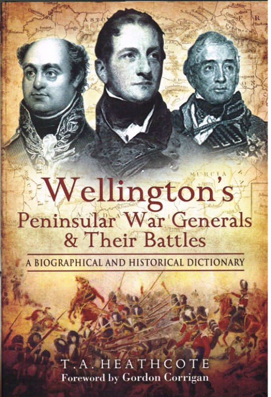 Image for WELLINGTON'S PENINSULA WAR GENERALS AND THEIR BATTLES : A BIOGRAPHICAL AND HISTORICAL DICTIONARY