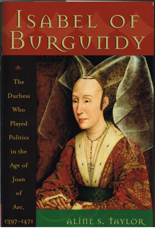 Image for ISABEL OF BURGUNDY: THE DUCHESS WHO PLAYED POLITICS IN THE AGE OF JOAN OF ARC, 1397-1471