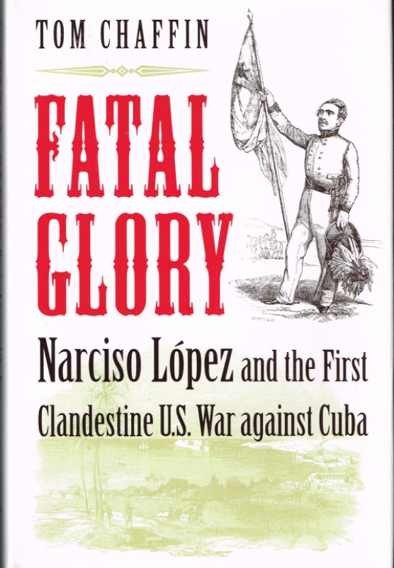 Image for FATAL GLORY: NARCISO LOPEZ AND THE FIRST CLANDESTINE US WAR AGAINST CUBA