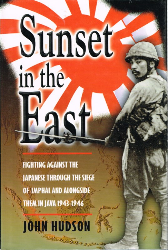 Image for SUNSET IN THE EAST : FIGHTING AGAINST THE JAPANESE THROUGH THE SIEGE OF IMPHAL AND ALONGSIDE THEM IN JAVA 1943-1946