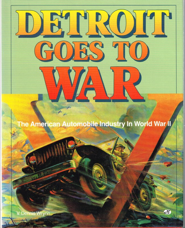 Image for DETROIT GOES TO WAR : THE AMERICAN AUTOMOBILE INDUSTRY IN WORLD WAR II