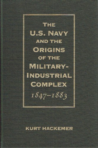 Image for THE U.S. NAVY AND THE ORIGINS OF THE MILITARY-INDUSTRIAL COMPLEX, 1847-1883