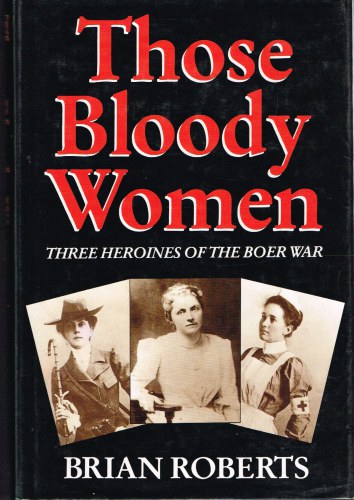 Image for THOSE BLOODY WOMEN: THREE HEROINES OF THE BOER WAR