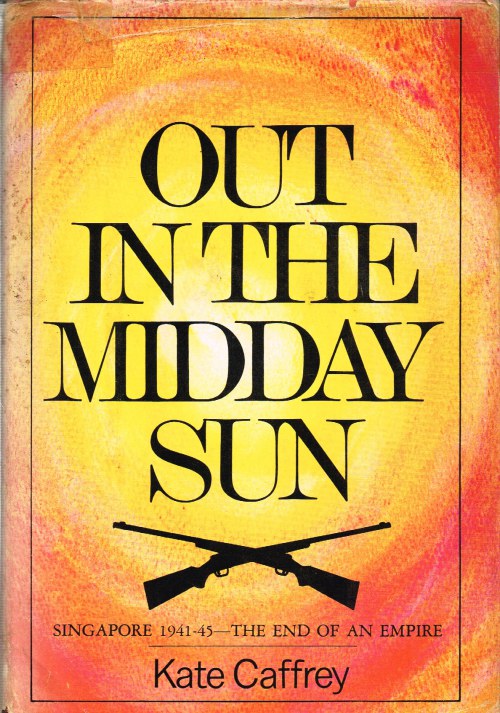 Image for OUT IN THE MIDDAY SUN: SINGAPORE 1941-45 - THE END OF AN EMPIRE