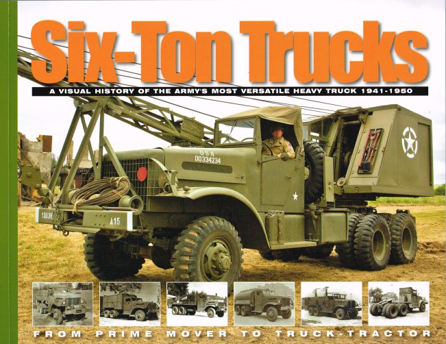 Image for SIX-TON TRUCKS: A VISUAL HISTORY OF THE ARMY'S MOST VERSATILE HEAVY TRUCK 1941-1950 - FROM PRIME MOVER TO TRUCK TRACTOR