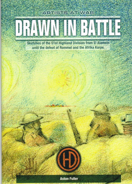 Image for DRAWN IN BATTLE: SKETCHES OF THE 51ST HIGHLAND DIVISION FROM EL ALAMEIN UNTIL THE DEFEAT OF ROMMEL AND THE AFRIKA KORPS