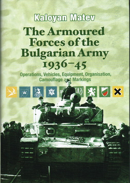 Image for THE ARMOURED FORCES OF THE BULGARIAN ARMY 1936-45: OPERATIONS, VEHICLE, EQUIPMENT, ORGANISATION, CAMOUFLAGE AND MARKINGS