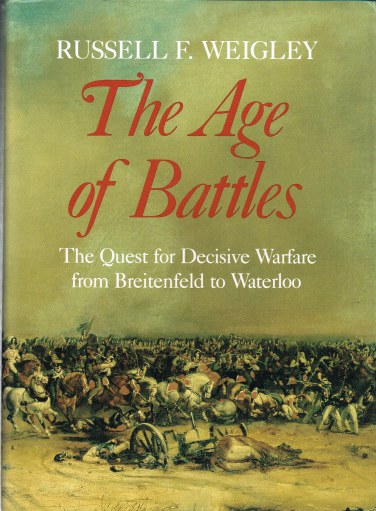 Image for THE AGE OF BATTLES: THE QUEST FOR DECISIVE WARFARE FROM BREITENFELD TO WATERLOO