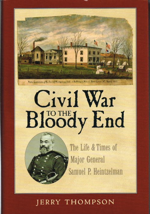 Image for CIVIL WAR TO THE BLOODY END : THE LIFE AND TIMES OF MAJOR GENERAL SAMUEL P. HEINTZELMAN